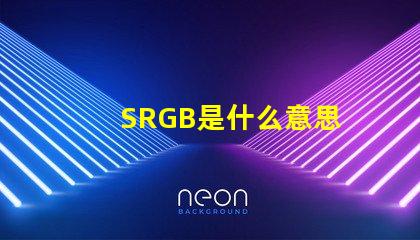 SRGB是什么意思 插畫rgb顏色多少位是什么意思